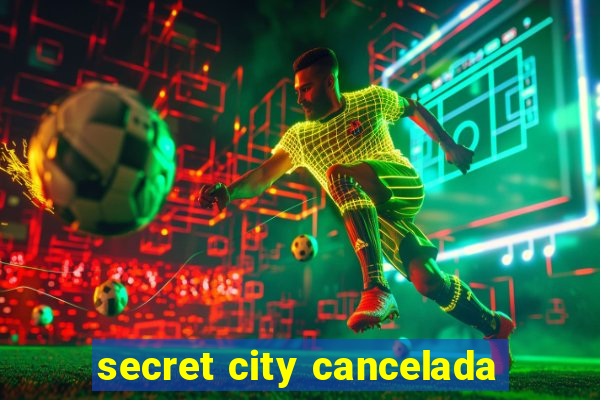 secret city cancelada